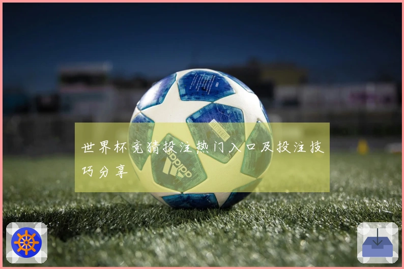 世界杯竞猜投注热门入口及投注技巧分享