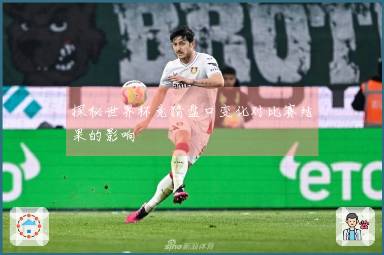 探秘世界杯竞猜盘口变化对比赛结果的影响
