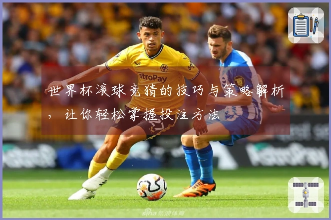 世界杯滚球竞猜的技巧与策略解析，让你轻松掌握投注方法