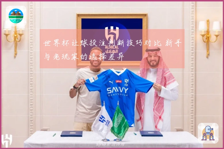 世界杯让球投注判断技巧对比 新手与老玩家的选择差异