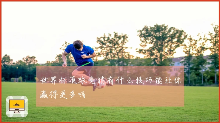 世界杯滚球竞猜有什么技巧能让你赢得更多吗