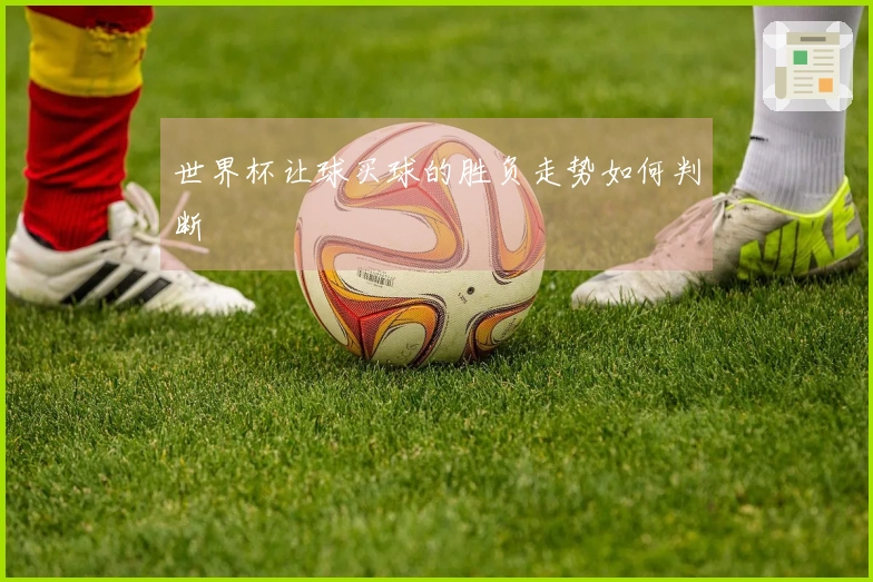 世界杯让球买球的胜负走势如何判断