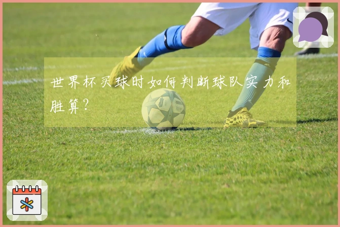 世界杯买球时如何判断球队实力和胜算？