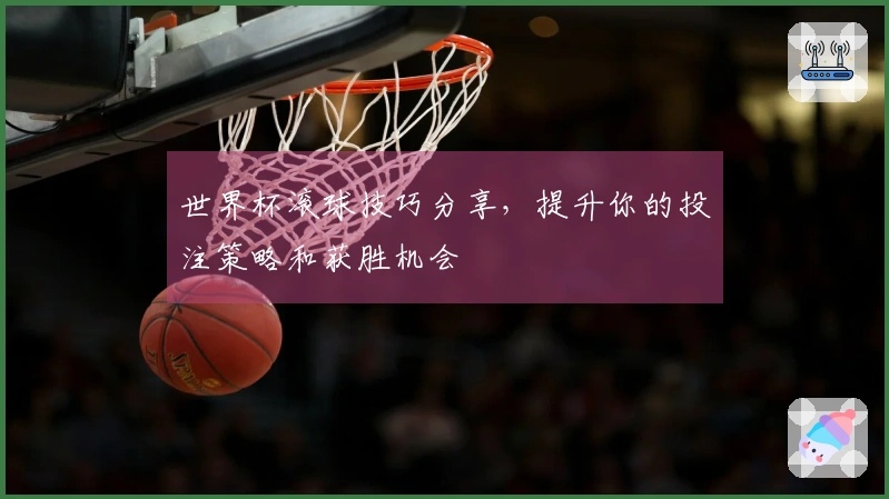 世界杯滚球技巧分享，提升你的投注策略和获胜机会