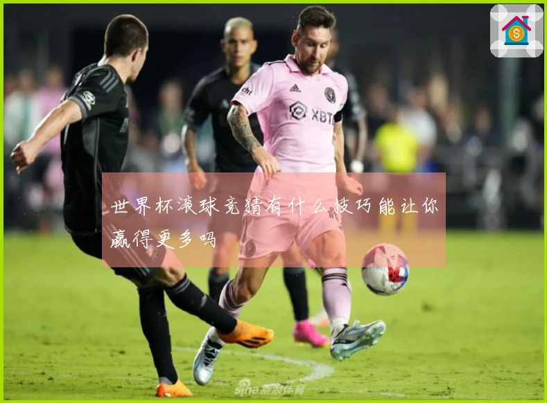 世界杯滚球竞猜有什么技巧能让你赢得更多吗